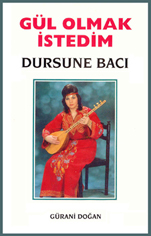 Gürani Doğan ● Gül Olmak İstedim (Dursune Bacı-Yaşamı ve Şiirleri)